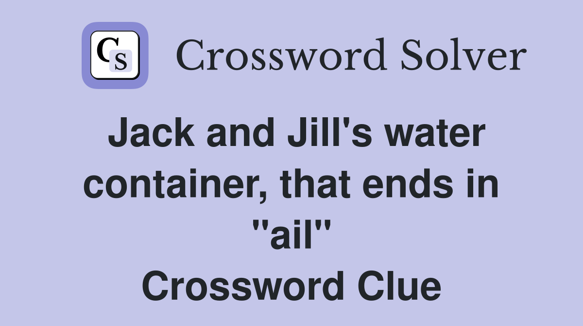 Jack and Jill's water container, that ends in "ail" Crossword Clue